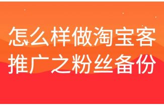 怎么样做淘宝客推广之粉丝备份